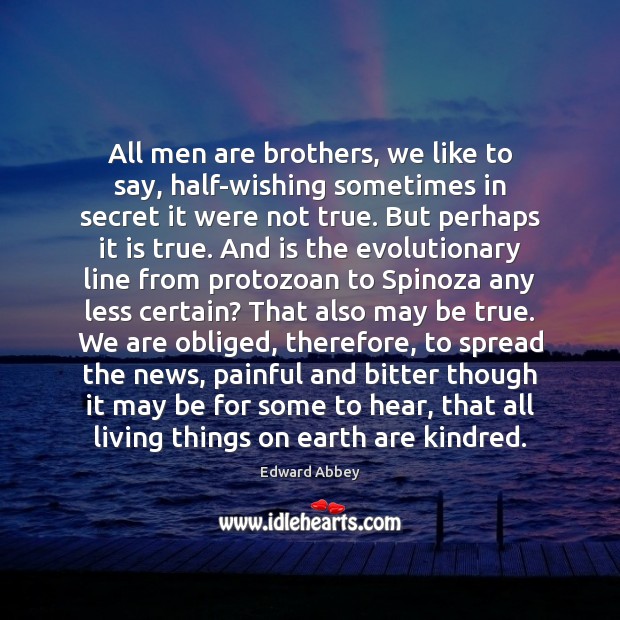 All men are brothers, we like to say, half-wishing sometimes in secret 
