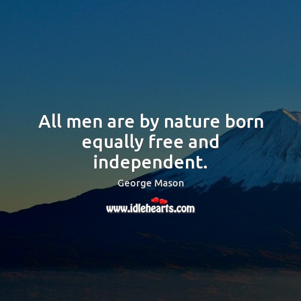 All men are by nature born equally free and independent. Nature Quotes Image