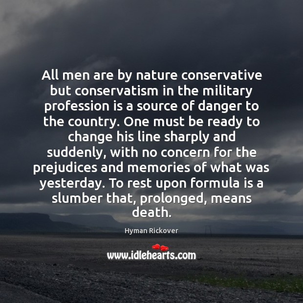 All men are by nature conservative but conservatism in the military profession Hyman Rickover Picture Quote