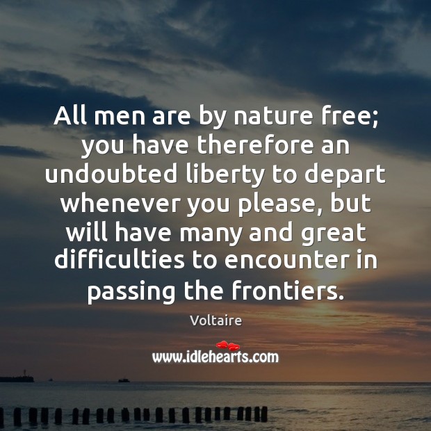 All men are by nature free; you have therefore an undoubted liberty Voltaire Picture Quote