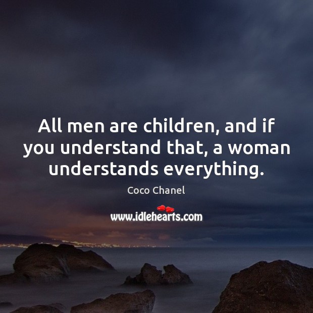All men are children, and if you understand that, a woman understands everything. Image