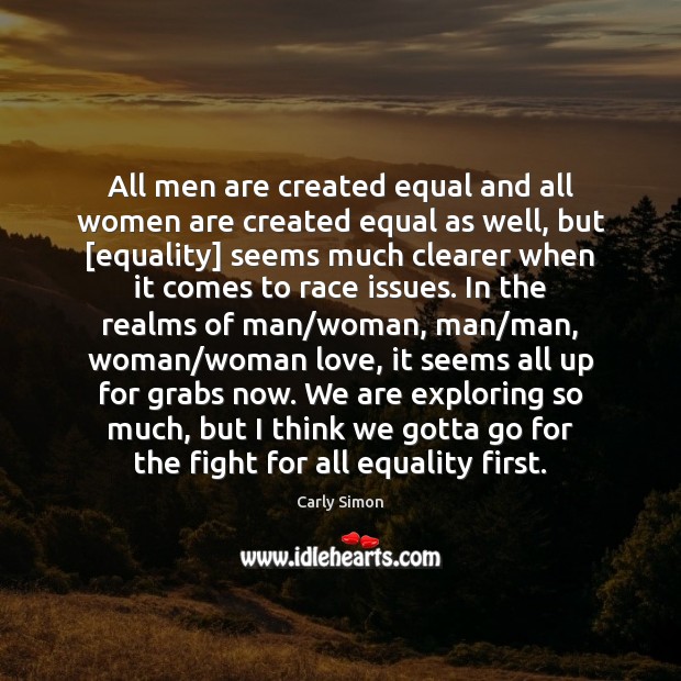 All men are created equal and all women are created equal as Carly Simon Picture Quote