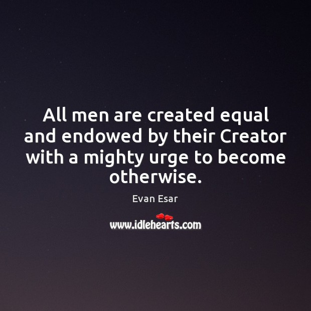 All men are created equal and endowed by their Creator with a Evan Esar Picture Quote