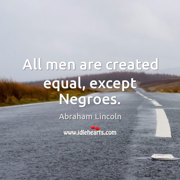 All men are created equal, except Negroes. Image