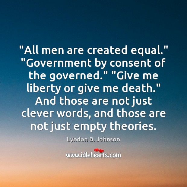 “All men are created equal.” “Government by consent of the governed.” “Give Clever Quotes Image