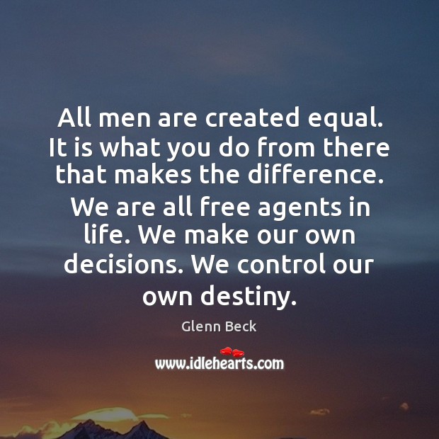 All men are created equal. It is what you do from there Glenn Beck Picture Quote
