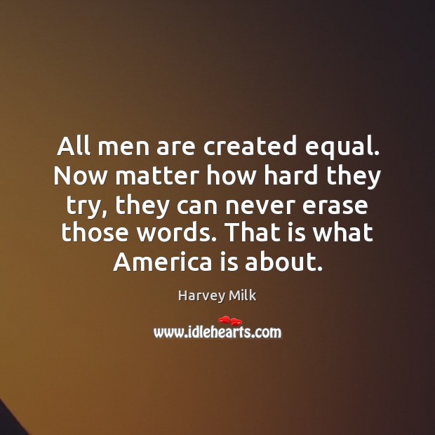 All men are created equal. Now matter how hard they try, they Harvey Milk Picture Quote