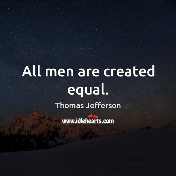 All men are created equal. Thomas Jefferson Picture Quote