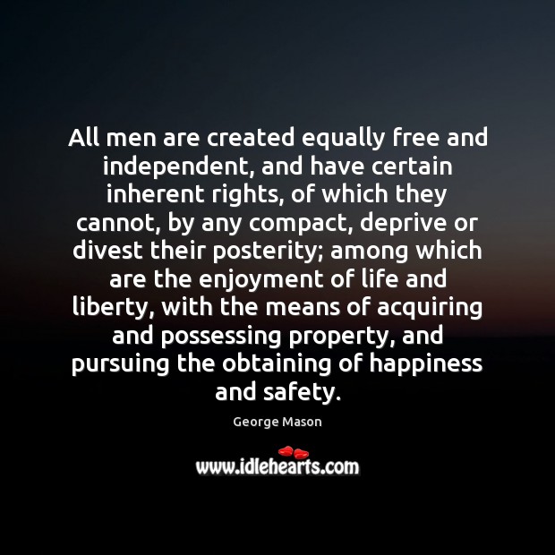 All men are created equally free and independent, and have certain inherent George Mason Picture Quote