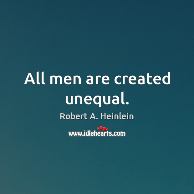 All men are created unequal. Robert A. Heinlein Picture Quote