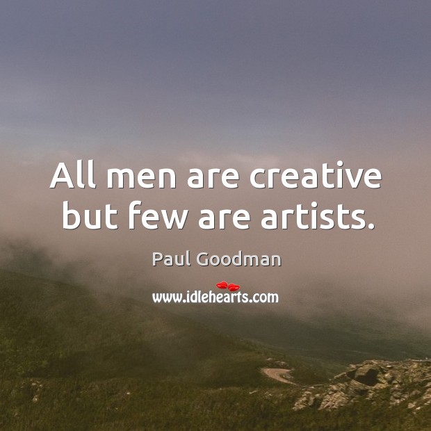 All men are creative but few are artists. Paul Goodman Picture Quote