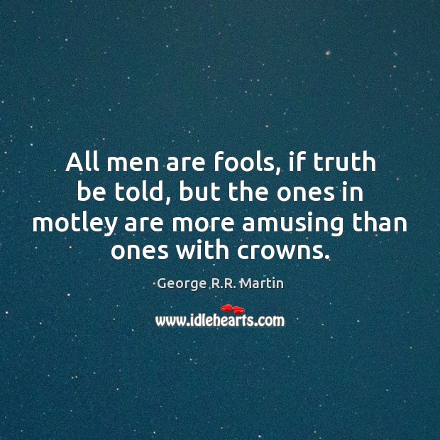 All men are fools, if truth be told, but the ones in George R.R. Martin Picture Quote