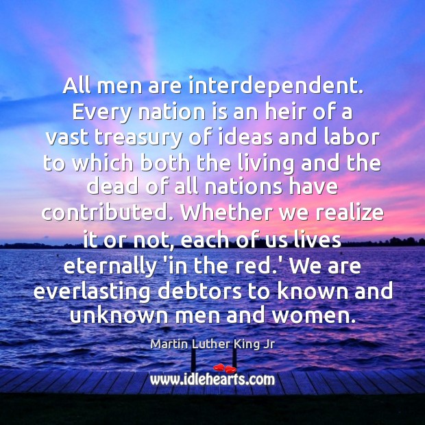 All men are interdependent. Every nation is an heir of a vast Martin Luther King Jr Picture Quote