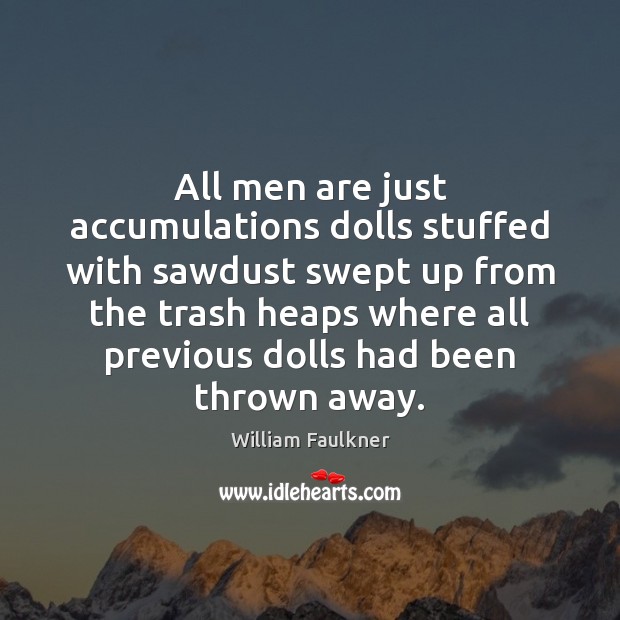All men are just accumulations dolls stuffed with sawdust swept up from William Faulkner Picture Quote
