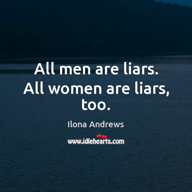 All men are liars. All women are liars, too. Ilona Andrews Picture Quote