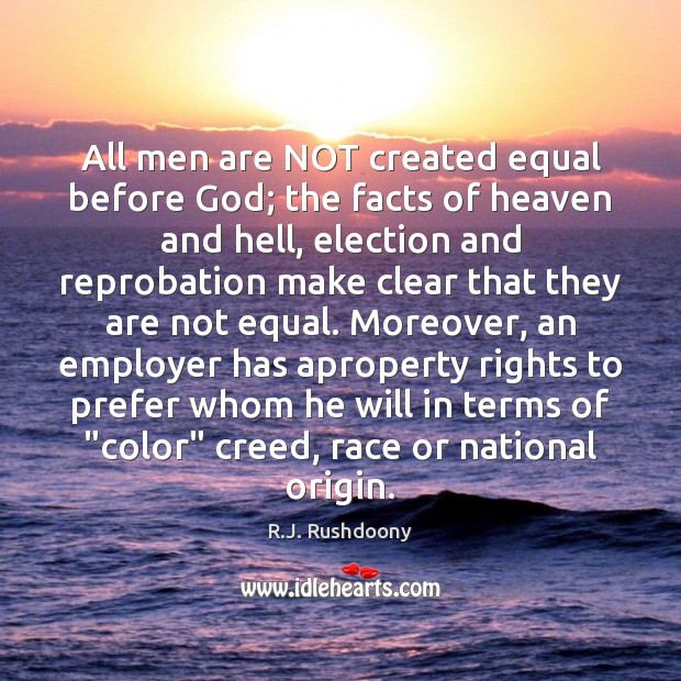 All men are NOT created equal before God; the facts of heaven R.J. Rushdoony Picture Quote