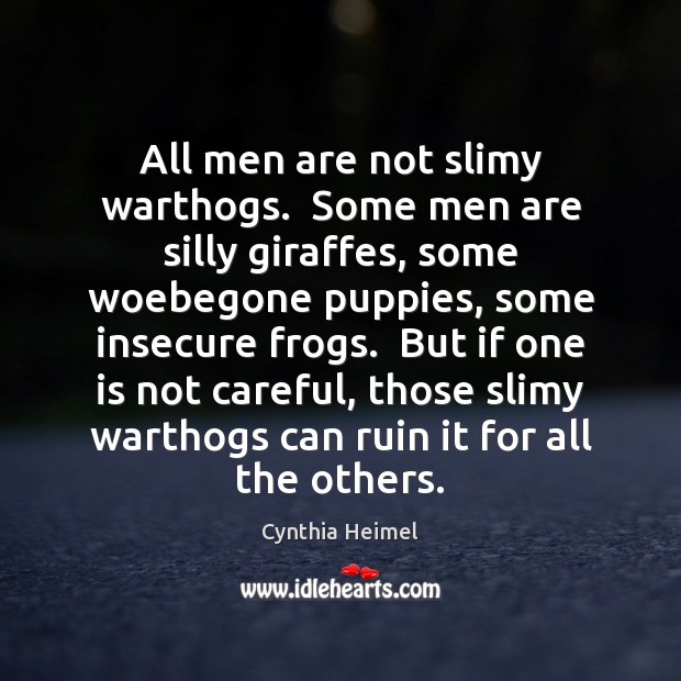 All men are not slimy warthogs.  Some men are silly giraffes, some Cynthia Heimel Picture Quote