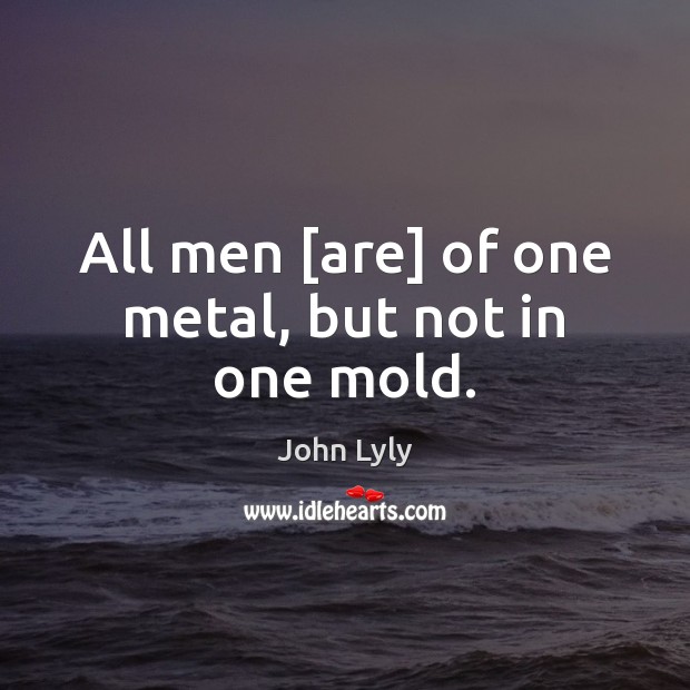 All men [are] of one metal, but not in one mold. Image