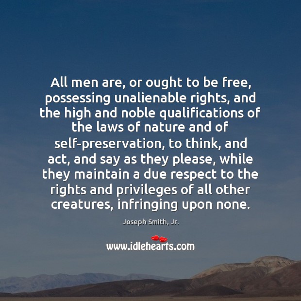 All men are, or ought to be free, possessing unalienable rights, and Joseph Smith, Jr. Picture Quote