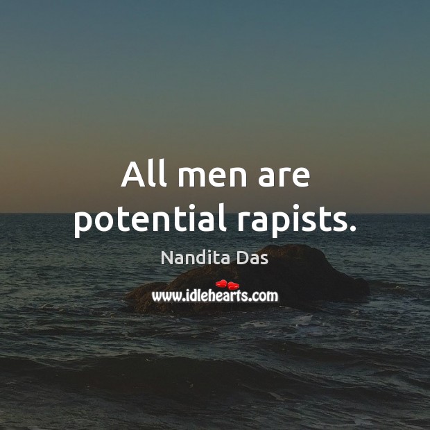 All men are potential rapists. Nandita Das Picture Quote