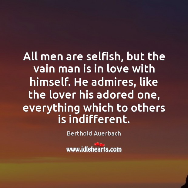 All men are selfish, but the vain man is in love with Berthold Auerbach Picture Quote