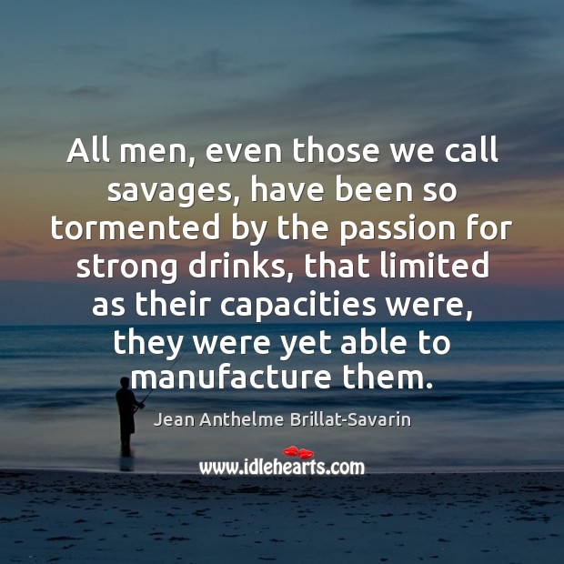 All men, even those we call savages, have been so tormented by Image
