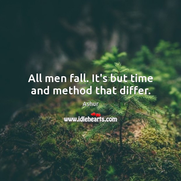 All men fall. It’s but time and method that differ. Ashur Picture Quote