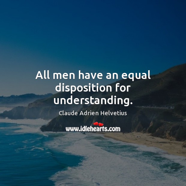 All men have an equal disposition for understanding. Image