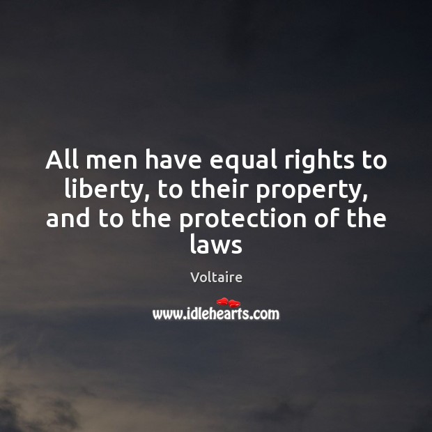 All men have equal rights to liberty, to their property, and to the protection of the laws Voltaire Picture Quote