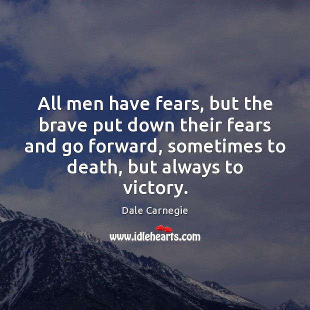 All men have fears, but the brave put down their fears and Dale Carnegie Picture Quote