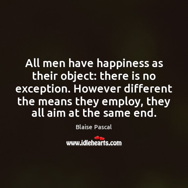 All men have happiness as their object: there is no exception. However Blaise Pascal Picture Quote