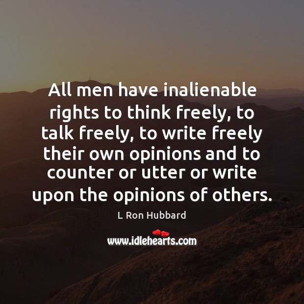 All men have inalienable rights to think freely, to talk freely, to L Ron Hubbard Picture Quote