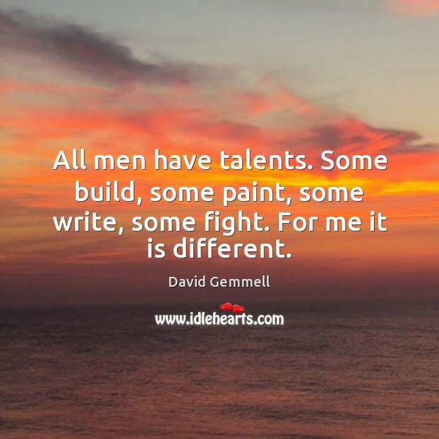 All men have talents. Some build, some paint, some write, some fight. David Gemmell Picture Quote