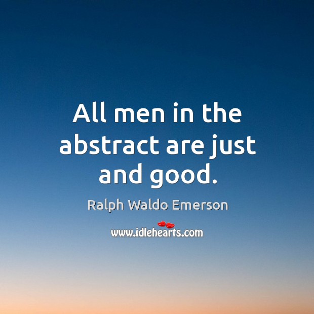 All men in the abstract are just and good. Image