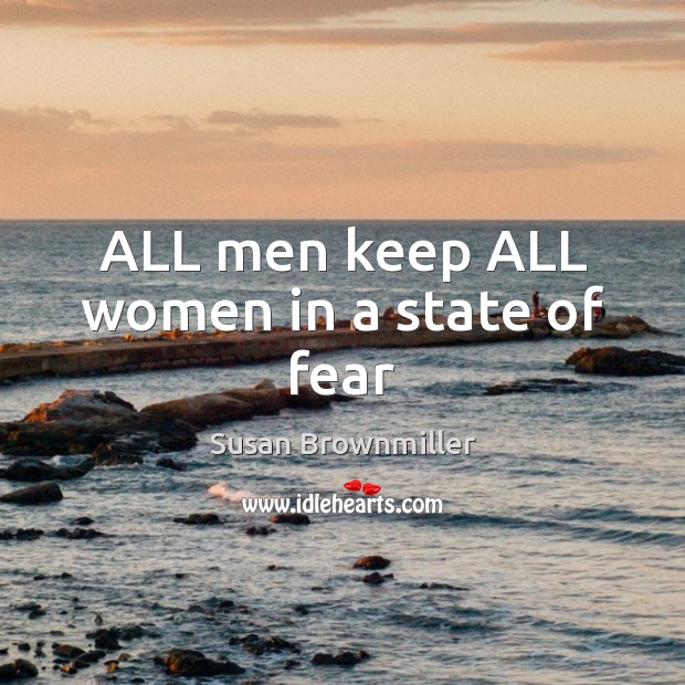 ALL men keep ALL women in a state of fear Susan Brownmiller Picture Quote