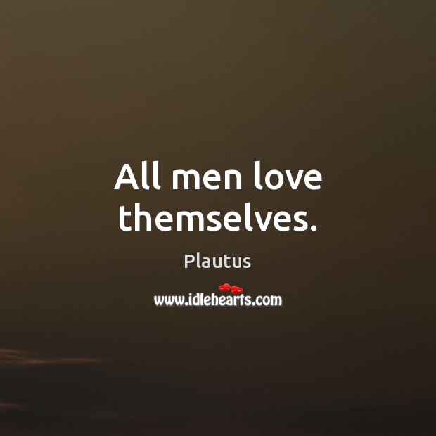 All men love themselves. Image
