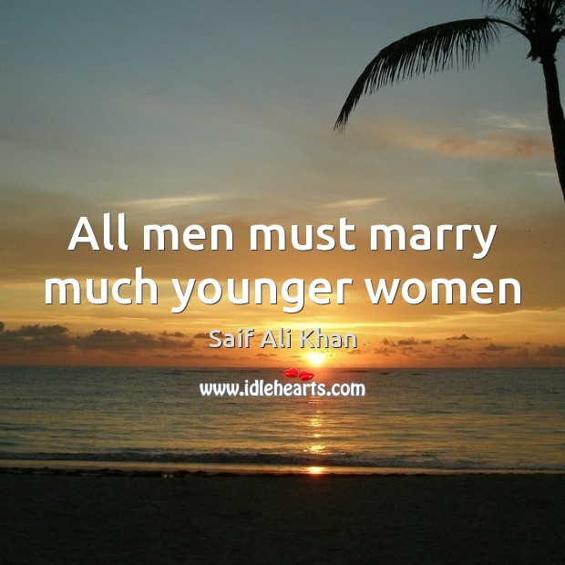 All men must marry much younger women Saif Ali Khan Picture Quote