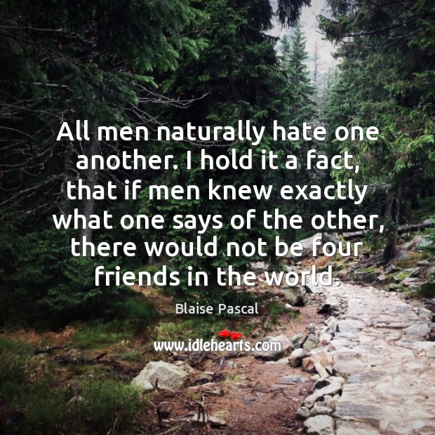 All men naturally hate one another. I hold it a fact, that Blaise Pascal Picture Quote