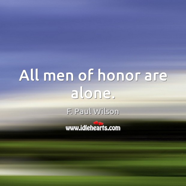 All men of honor are alone. F. Paul Wilson Picture Quote