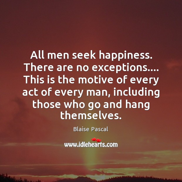 All men seek happiness. There are no exceptions…. This is the motive Blaise Pascal Picture Quote