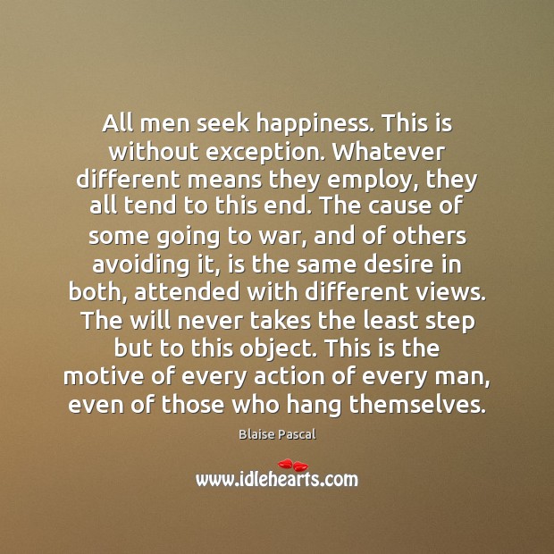 All men seek happiness. This is without exception. Whatever different means they Image