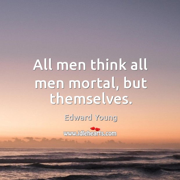 All men think all men mortal, but themselves. Image
