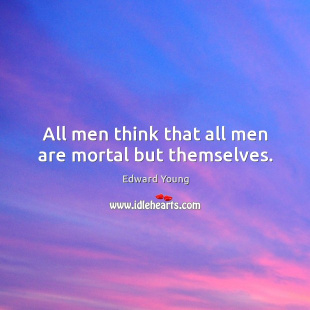 All men think that all men are mortal but themselves. Image