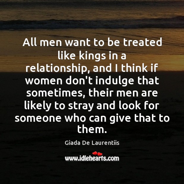 All men want to be treated like kings in a relationship, and Giada De Laurentiis Picture Quote
