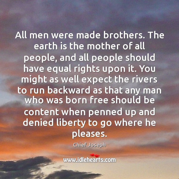 All men were made brothers. The earth is the mother of all Chief Joseph Picture Quote