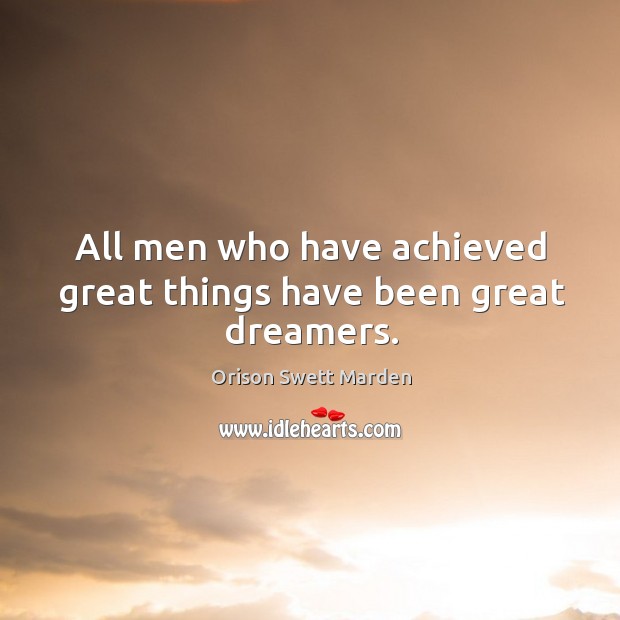 All men who have achieved great things have been great dreamers. Orison Swett Marden Picture Quote