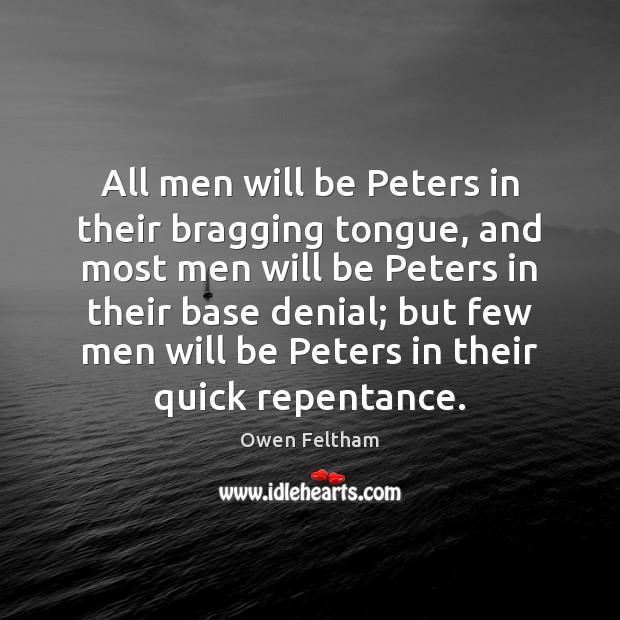 All men will be Peters in their bragging tongue, and most men Owen Feltham Picture Quote