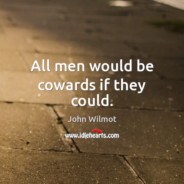 All men would be cowards if they could. John Wilmot Picture Quote