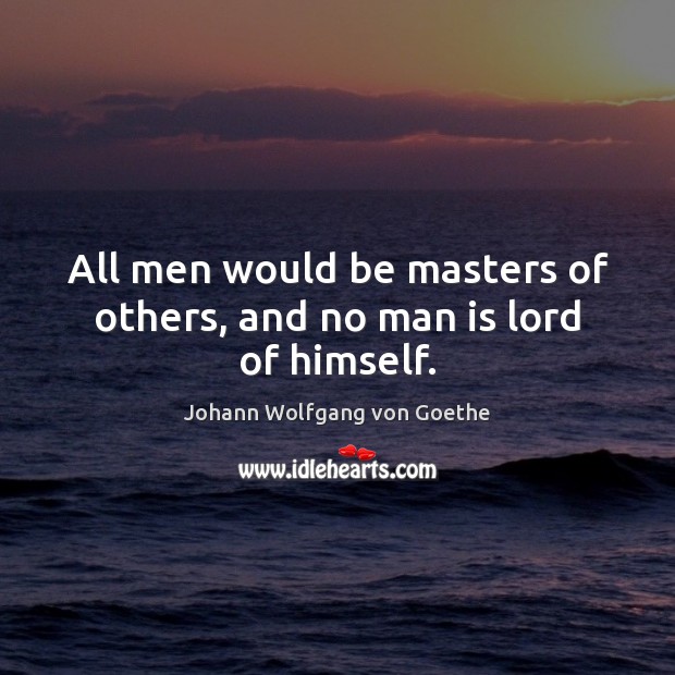 All men would be masters of others, and no man is lord of himself. Image