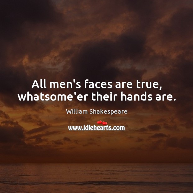 All men’s faces are true, whatsome’er their hands are. William Shakespeare Picture Quote